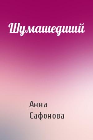 Обложка книги «Шумашедший» — Анна Сафонова