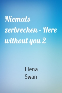 Niemals zerbrechen - Here without you 2