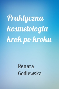 Praktyczna kosmetologia krok po kroku