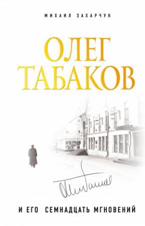 Обложка книги «Олег Табаков и его семнадцать мгновений» — Михаил Захарчук