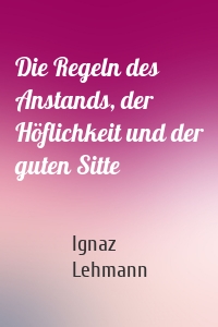 Die Regeln des Anstands, der Höflichkeit und der guten Sitte