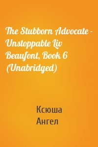 The Stubborn Advocate - Unstoppable Liv Beaufont, Book 6 (Unabridged)