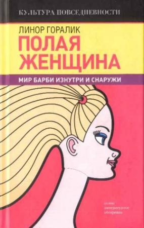 Обложка книги «Полая женщина. Мир Барби изнутри и снаружи» — Линор Горалик