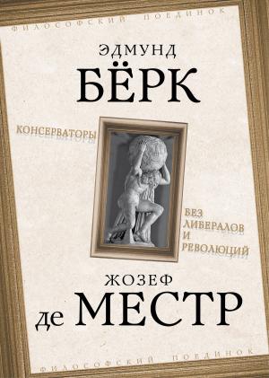 Обложка книги «Консерваторы. Без либералов и революций» — Эдмунд Бёрк, Жозеф де Местр