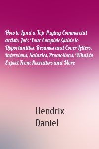 How to Land a Top-Paying Commercial artists Job: Your Complete Guide to Opportunities, Resumes and Cover Letters, Interviews, Salaries, Promotions, What to Expect From Recruiters and More