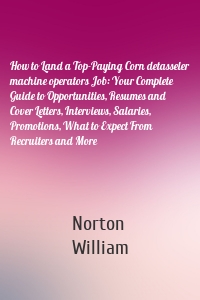 How to Land a Top-Paying Corn detasseler machine operators Job: Your Complete Guide to Opportunities, Resumes and Cover Letters, Interviews, Salaries, Promotions, What to Expect From Recruiters and More