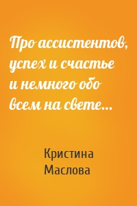 Про ассистентов, успех и счастье и немного обо всем на свете…