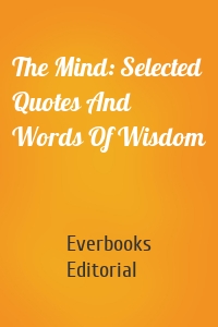 The Mind: Selected Quotes And Words Of Wisdom