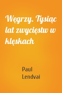 Węgrzy. Tysiąc lat zwycięstw w klęskach