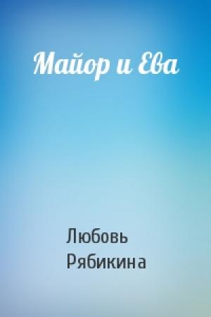 Обложка книги «Майор и Ева» — Любовь Рябикина