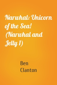 Narwhal: Unicorn of the Sea! (Narwhal and Jelly 1)