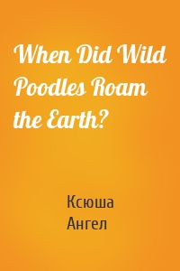 When Did Wild Poodles Roam the Earth?