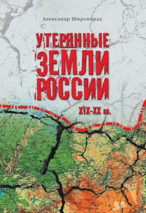 Обложка книги «Утерянные земли России. XIX–XX вв.» — Александр Широкорад