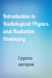 Introduction to Radiological Physics and Radiation Dosimetry