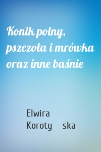 Konik polny, pszczoła i mrówka oraz inne baśnie