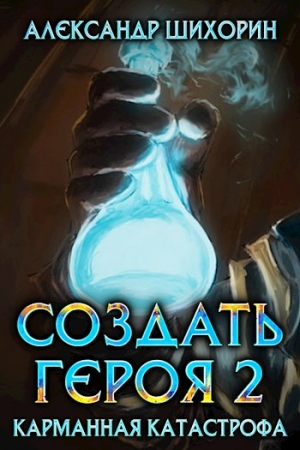 Обложка книги «Создать героя 2: Карманная катастрофа» — Александр Шихорин