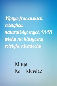 Wpływ francuskich estetyków naturalistycznych XVIII wieku na klasyczną estetykę niemiecką