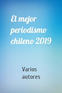 El mejor periodismo chileno 2019