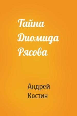 Обложка книги «Тайна Диомида Рясова» — Андрей Костин
