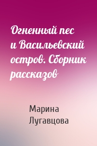 Огненный пес и Васильевский остров. Сборник рассказов