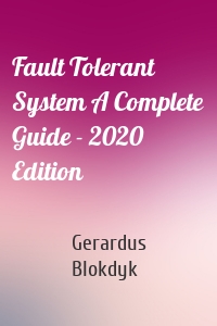 Fault Tolerant System A Complete Guide - 2020 Edition
