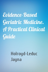 Evidence-Based Geriatric Medicine. A Practical Clinical Guide