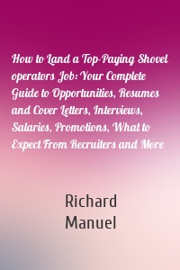 How to Land a Top-Paying Shovel operators Job: Your Complete Guide to Opportunities, Resumes and Cover Letters, Interviews, Salaries, Promotions, What to Expect From Recruiters and More