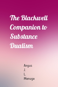 The Blackwell Companion to Substance Dualism