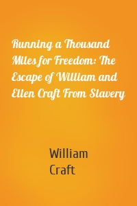 Running a Thousand Miles for Freedom: The Escape of William and Ellen Craft From Slavery
