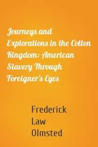 Journeys and Explorations in the Cotton Kingdom: American Slavery Through Foreigner's Eyes