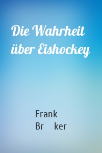 Die Wahrheit über Eishockey