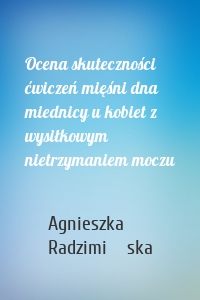 Ocena skuteczności ćwiczeń mięśni dna miednicy u kobiet z wysiłkowym nietrzymaniem moczu