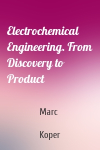 Electrochemical Engineering. From Discovery to Product