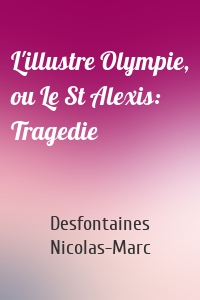 L'illustre Olympie, ou Le St Alexis: Tragedie
