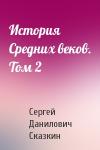 Сергей Сказкин - История Средних веков. Том 2