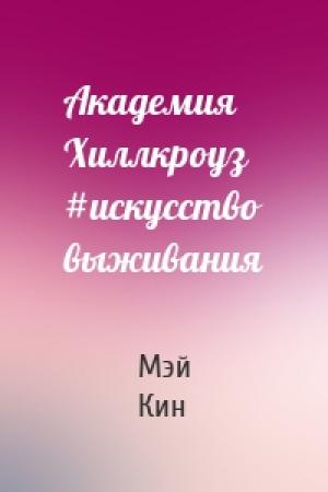 Обложка книги «Академия Хиллкроуз #искусство выживания» — Мэй Кин