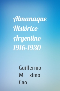 Almanaque Histórico Argentino 1916-1930