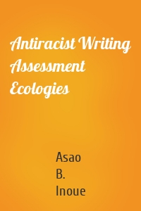 Antiracist Writing Assessment Ecologies