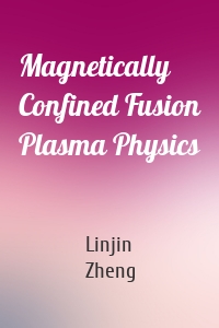 Magnetically Confined Fusion Plasma Physics