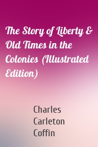 The Story of Liberty & Old Times in the Colonies (Illustrated Edition)