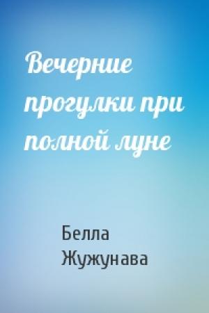 Обложка книги «Вечерние прогулки при полной луне» — Белла Михайловна Жужунава