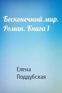 Бесконечный мир. Роман. Книга 1