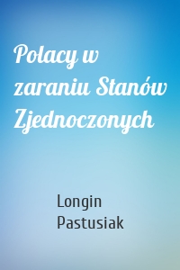 Polacy w zaraniu Stanów Zjednoczonych