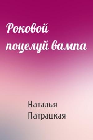 Обложка книги «Роковой поцелуй вампа» — Наталья Патрацкая