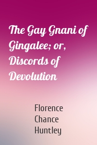 The Gay Gnani of Gingalee; or, Discords of Devolution