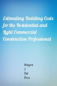 Estimating Building Costs for the Residential and Light Commercial Construction Professional