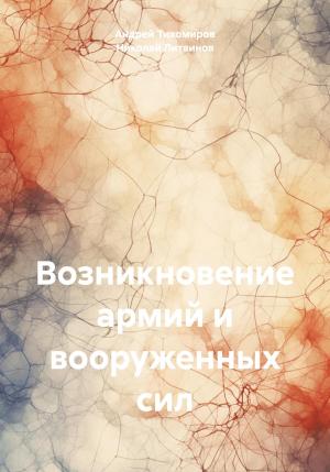 Обложка книги «Возникновение армий и вооруженных сил» — Николай Литвинов, Андрей Тихомиров