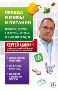 Сергей Агапкин - Правда и мифы о питании. Привычки, болезни и продукты, которые не дают вам похудеть