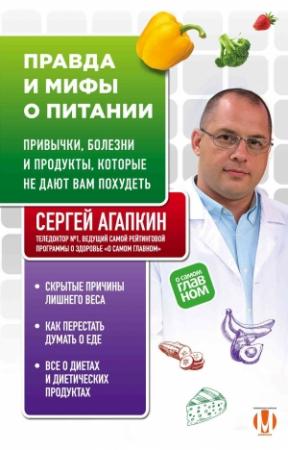 Обложка книги «Правда и мифы о питании. Привычки, болезни и продукты, которые не дают вам похудеть» — Сергей Агапкин