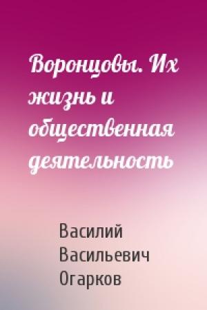 Обложка книги «Воронцовы. Их жизнь и общественная деятельность» — Василий Васильевич Огарков